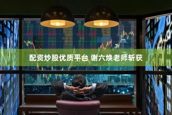 配资炒股优质平台 谢六焕老师斩获